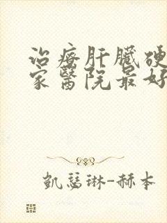 治疗肝脏硬化哪家医院最好