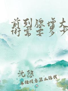 前列腺增大做手术需要多少钱