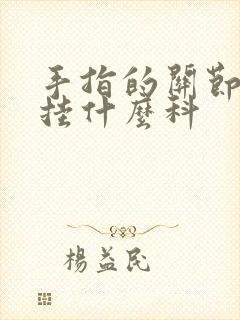 手指的关节疼,挂什么科