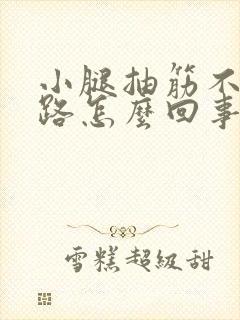 小腿抽筋不能走路怎么回事