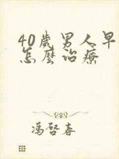 40岁男人早射怎么治疗