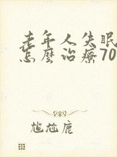 老年人失眠严重怎么治疗70岁