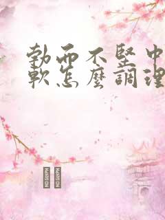 勃而不坚中途疲软怎么调理