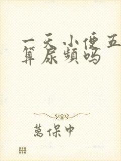 一天小便五六次算尿频吗