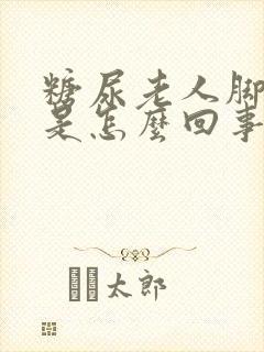 糖尿老人脚浮肿是怎么回事