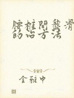 腰椎间盘滑脱好的治方法