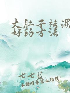 大肚子祛湿气最好的方法