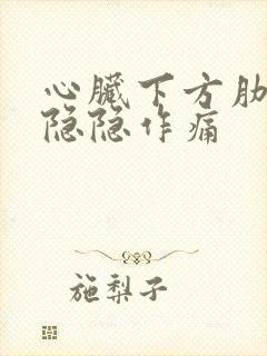 心脏下方肋骨处隐隐作痛