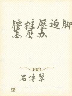 腰椎压迫脚麻该怎么办