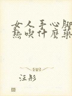 女人手心脚心发热吃什么药最好最快?