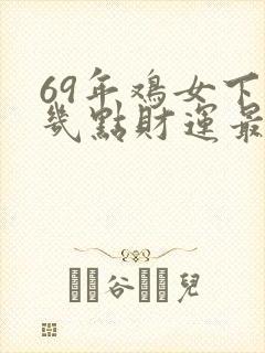 69年鸡女下午几点财运最好