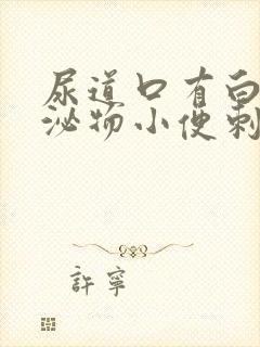 尿道口有白色分泌物小便刺痛怎么回事