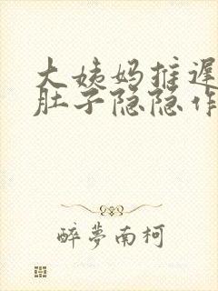 大姨妈推迟4天肚子隐隐作痛