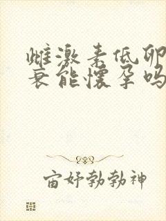 雌激素低卵巢早衰能怀孕吗