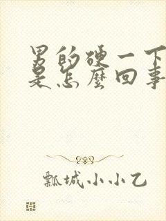 男的硬一下就软是怎么回事