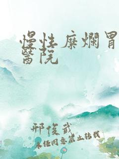 慢性糜烂胃炎的医院