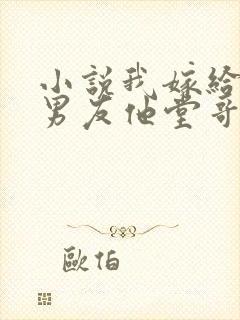 小说我嫁给了前男友他堂哥全文阅读