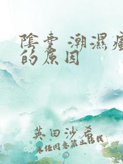 阴囊 潮湿瘙痒的原因