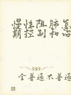 慢性阻肺怎么长期控制和治疗