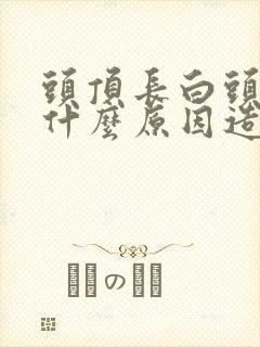 头顶长白头发是什么原因造成的女人