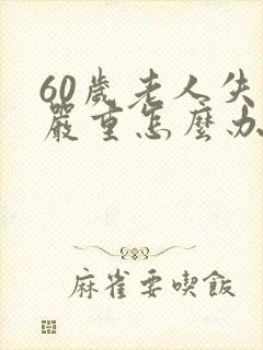 60岁老人失眠严重怎么办