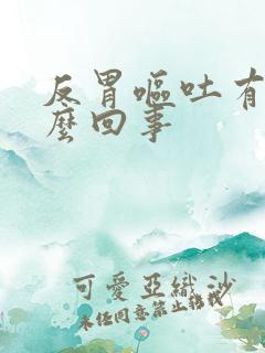 反胃呕吐有血怎么回事