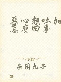 恶心想吐加头疼怎么回事