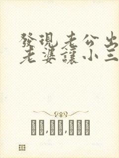 发现老公出轨,老婆让小三劝老公离婚