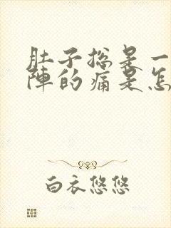 肚子总是一阵一阵的痛是怎么回事