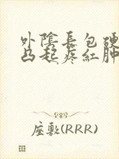 外阴长包硬硬的凸起疼红肿