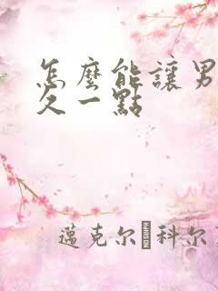 怎么能让男人持久一点