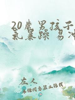 20岁男孩子脾气暴躁 易冲动怎么办