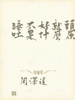 睡不好就头疼想吐是什么原因