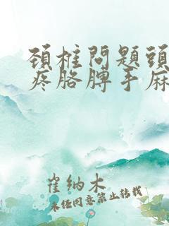 颈椎问题头晕头疼胳膊手麻