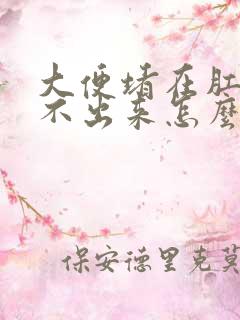 大便堵在肛门拉不出来怎么办