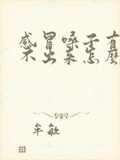 感冒嗓子有痰咳不出来怎么办