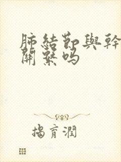 肺结节与干咳有关系吗