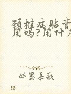 颈椎病贴膏药管用吗?用什么牌的好?