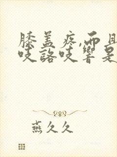 膝盖疼,而且咯吱咯吱响是怎么回事