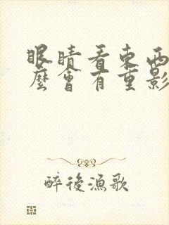 眼睛看东西为什么会有重影