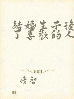 结婚生子后遇到了喜欢的人怎么办