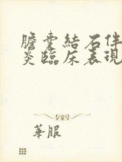 胆囊结石伴胆囊炎临床表现