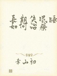 长期失眠睡不着如何治疗