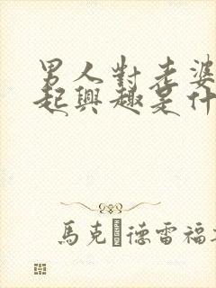 男人对老婆提不起兴趣是什么原因