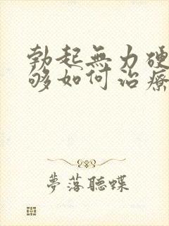 勃起无力硬度不够如何治疗