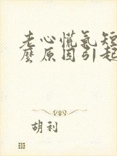 老心慌气短是什么原因引起的