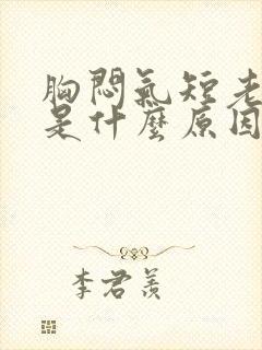 胸闷气短老打嗝是什么原因