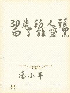 30岁的人头发白了能变黑吗