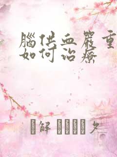 脑供血严重不足如何治疗