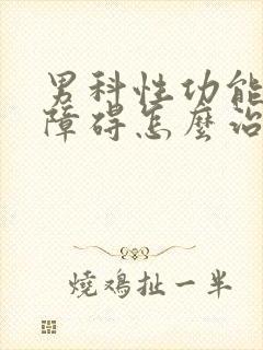 男科性功能勃起障碍怎么治